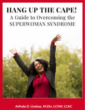 Hang Up the Cape! A Guide to Overcoming the Superwoman Syndrome.